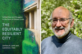 On left, the green cover to the book says, “Solidarities and Struggles in the Face of Climate Crisis; The Equitably Resilient City; Zachary B. Lamb and Lawrence J. Vale.” On right is a portrait of Vale.